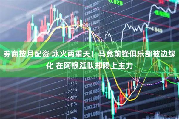 券商按月配资 冰火两重天！马竞前锋俱乐部被边缘化 在阿根廷队却踢上主力